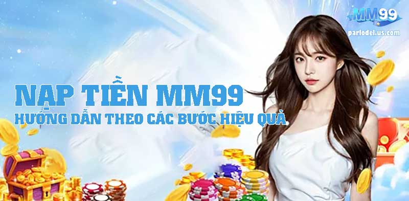 Hướng Dẫn Nạp Tiền MM99 Theo Các Bước Hiệu Quả