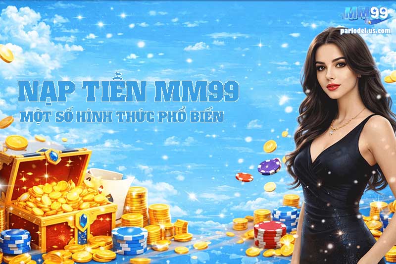 Một Số Hình Thức Nạp Tiền MM99 Phổ Biến Nhất