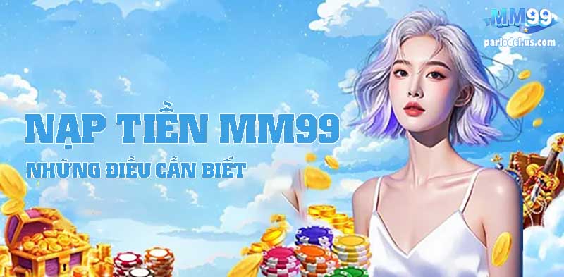 Những Điều Cần Biết Trước Khi Nạp Tiền MM99
